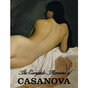 The Complete Memoirs of Casanova the Story of My Life (All Volumes in a Single Book, Illustrated, Complete and Unabridged), Paperback - Giacomo Cheval imagine