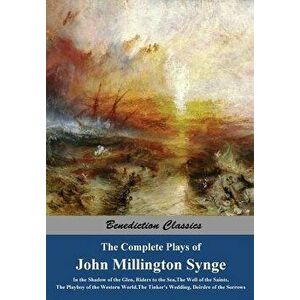 The Complete Plays of John Millington Synge: In the Shadow of the Glen, Riders to the Sea, the Well of the Saints, the Playboy of the Western World, t imagine