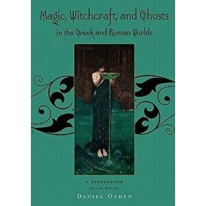 Magic, Witchcraft and Ghosts in the Greek and Roman Worlds: A Sourcebook, Paperback - Daniel Ogden imagine