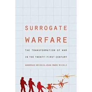Surrogate Warfare: The Transformation of War in the Twenty-First Century, Paperback - Andreas Krieg imagine