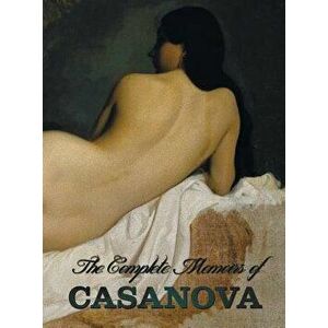 The Complete Memoirs of Casanova the Story of My Life (All Volumes in a Single Book, Illustrated, Complete and Unabridged), Hardcover - Giacomo Cheval imagine