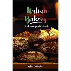 Italian Bakery: An Italian Bread Cookbook, Paperback - Lukas Prochazka imagine