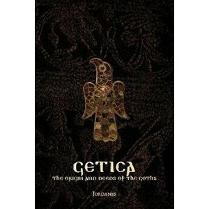 Getica: The Origin and Deeds of the Goths, Paperback - Jordanes imagine