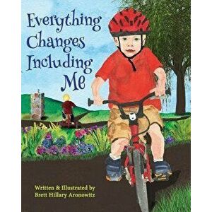 Everything Changes Including Me, Paperback - Brett Hillary Aronowitz imagine