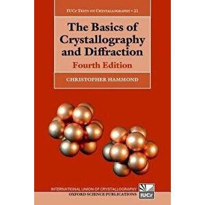 The Basics of Crystallography and Diffraction: Fourth Edition, Paperback - Christopher Hammond imagine
