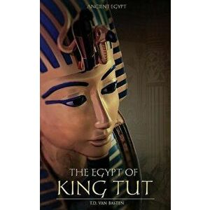 Ancient Egypt: The Egypt of King Tut, Paperback - T. D. Van Basten imagine