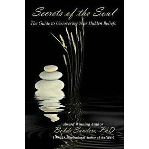 Secrets of the Soul: The Guide to Uncovering Your Hidden Beliefs, Paperback - Bohdi Sanders imagine