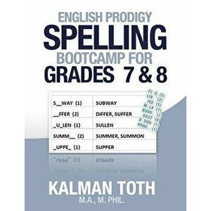 English Prodigy Spelling Bootcamp for Grades 7 & 8, Paperback - Kalman Toth M. a. M. Phil imagine