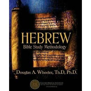 Hebrew Bible Study Methodology: Understanding the Scriptures as They Were Written, Paperback - Douglas a. Wheeler Ph. D. imagine