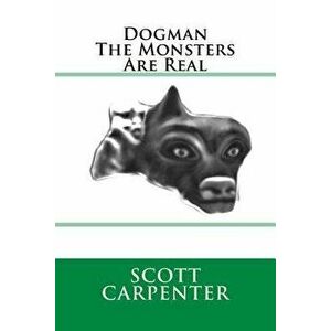 Dogman the Monsters Are Real, Paperback - Scott Ernest Carpenter imagine