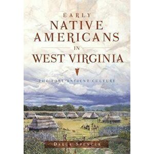 Early Native Americans in West Virginia: The Fort Ancient Culture, Paperback - Darla Spencer imagine