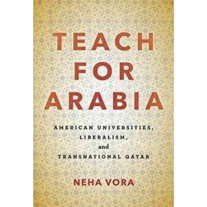 Teach for Arabia: American Universities, Liberalism, and Transnational Qatar - Neha Vora imagine