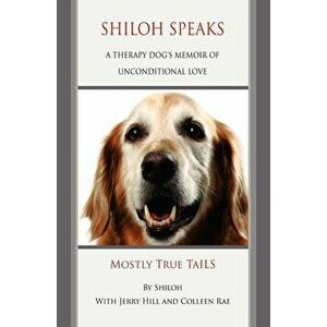 Shiloh Speaks: A Therapy Dog's Memoir of Unconditional Love, Paperback - MS Colleen Rae imagine