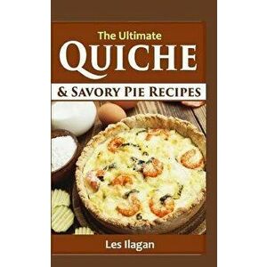 The Ultimate Quiche & Savory Pie Recipes - Les Ilagan imagine