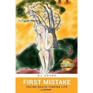 First Mistake: Facing Death, Finding Life - D. J. Chang imagine