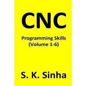 Cnc Programming Skills: Volume 1 - 6, Paperback - S. K. Sinha imagine