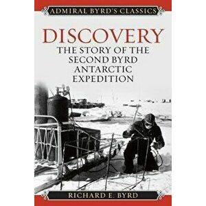 Discovery: The Story of the Second Byrd Antarctic Expedition, Paperback - Richard Evelyn Byrd imagine