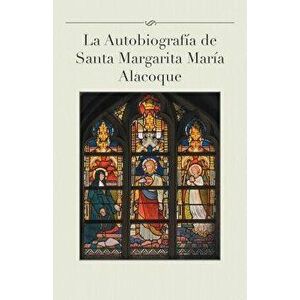 La Autobiografia de Santa Margarita Maria Alacoque, Paperback - Luis Gamas imagine