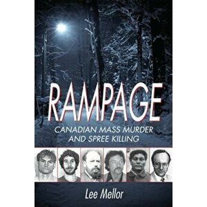 Rampage: Canadian Mass Murder and Spree Killing, Paperback - Lee Mellor imagine