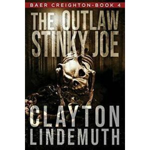 The Outlaw Stinky Joe, Paperback - Clayton Lindemuth imagine