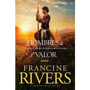 Hombres de Valor: Cinco Hombres Fieles Que Dios Usó Para Cambiar La Eternidad, Paperback - Francine Rivers imagine