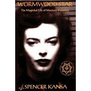 Wormwood Star the Magickal Life of Marjorie Cameron, Paperback - Spencer Kansa imagine