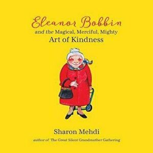 Eleanor Bobbin and the Magical, Merciful, Mighty Art of Kindness - Sharon Mehdi imagine