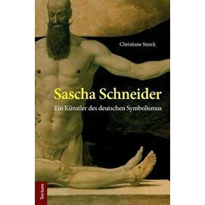 Sascha Schneider: Ein Kunstler Des Deutschen Symbolismus, Hardcover - Christiane Starck imagine