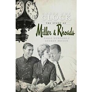 Under the Clock: The Story of Miller & Rhoads, Hardcover - Earle Dunford imagine