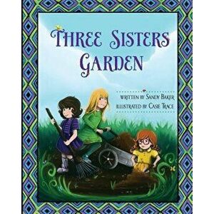 Three Sisters Garden, Paperback - Sandy Baker imagine