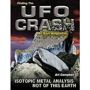 Finding the UFO Crash at San Augustin: Isotopic Metal Analysis Not of This World, Paperback - Art Campbell imagine