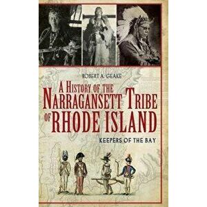 A History of the Narragansett Tribe of Rhode Island: Keepers of the Bay - Robert A. Geake imagine