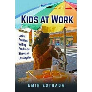 Kids at Work: Latinx Families Selling Food on the Streets of Los Angeles, Paperback - Emir Estrada imagine