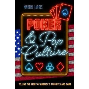 Poker and Pop Culture: Telling the Story of America's Favorite Card Game, Paperback - Martin Harris imagine
