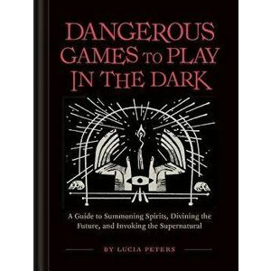 Dangerous Games to Play in the Dark, Hardcover - Lucia Peters imagine