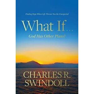 What If . . . God Has Other Plans?: Finding Hope When Life Throws You the Unexpected, Hardcover - Charles R. Swindoll imagine
