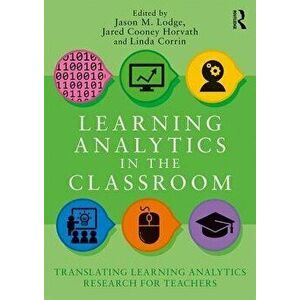 Learning Analytics in the Classroom: Translating Learning Analytics Research for Teachers, Paperback - Jason M. Lodge imagine