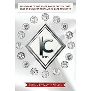 The Future of the Super Power Chosen Ones Sent by Benjamin Franklin to Save the Earth, Paperback - Jeremy Dewayne Mosby imagine