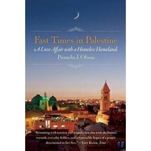 Fast Times in Palestine: A Love Affair with a Homeless Homeland, Paperback - Pamela J. Olson imagine