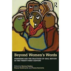 Beyond Women's Words: Feminisms and the Practices of Oral History in the Twenty-First Century, Paperback - Katrina Srigley imagine