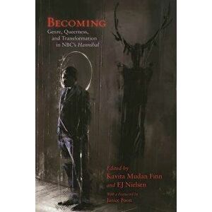 Becoming: Genre, Queerness, and Transformation in Nbc's Hannibal, Paperback - Kavita Mudan Finn imagine