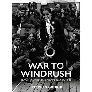 War to Windrush: Black Women in Britain 1939 to 1948, Paperback - Stephen Bourne imagine