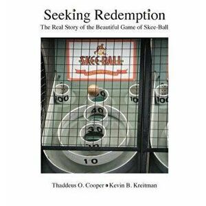 Seeking Redemption: The Real Story of the Beautiful Game of Skee-Ball, Hardcover - Thaddeus O. Cooper imagine