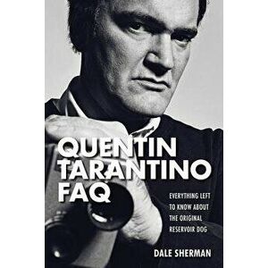 Quentin Tarantino FAQ: Everything Left to Know about the Original Reservoir Dog, Paperback - Dale Sherman imagine