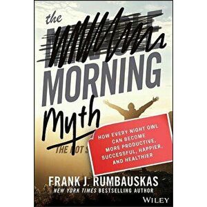 The Morning Myth: How Every Night Owl Can Become More Productive, Successful, Happier, and Healthier, Hardcover - Frank J. Rumbauskas imagine