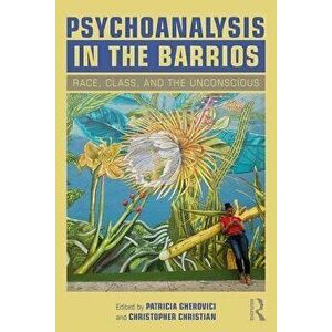 Psychoanalysis in the Barrios: Race, Class, and the Unconscious, Paperback - Patricia Gherovici imagine
