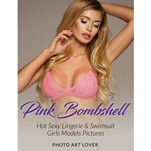 Pink Bombshell: Hot Sexy Lingerie & Swimsuit Girls Models Pictures, Paperback - Photo Art Lover imagine