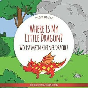 Where Is My Little Dragon? - Wo ist mein kleiner Drachen?: English German Bilingual Children's picture Book, Paperback - Antonio Pahetti imagine