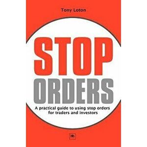 Stop Orders: A Practical Guide to Using Stop Orders for Traders and Investors, Paperback - Tony Loton imagine