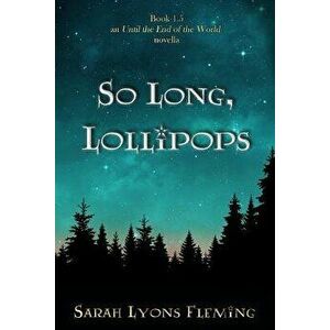 So Long, Lollipops: Book 1.5, an Until the End of the World Novella, Paperback - Sarah Lyons Fleming imagine